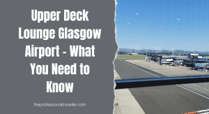Upper Deck Lounge Glasgow Airport – What You Need to Know